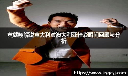 黄健翔解说意大利对澳大利亚精彩瞬间回顾与分析